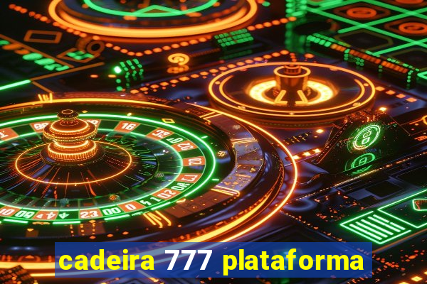 cadeira 777 plataforma